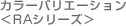 カラーバリエーション<RAシリーズ> カラーバリエーション<RAシリーズ>